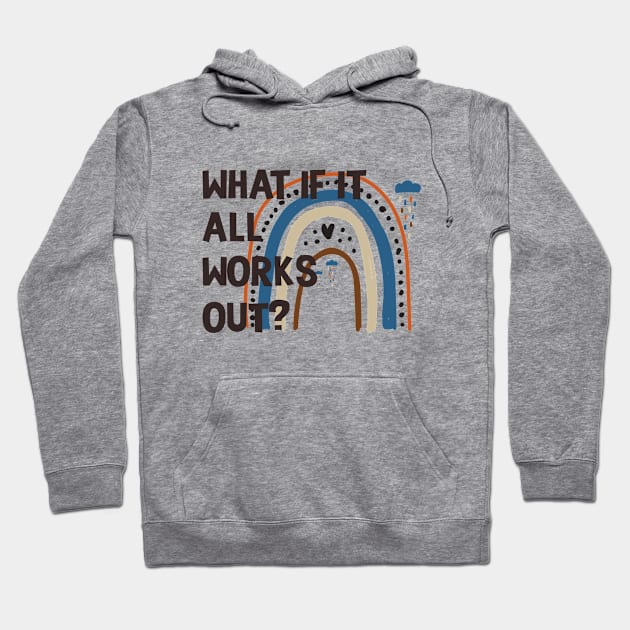 Funny Rainbow Quote What If It All Works Out? Hoodie by TeeTypo